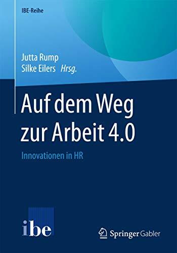 Auf dem Weg zur Arbeit 4.0: Innovationen in HR (IBE-Reihe) Auf dem Weg zur Arbeit 4.0: Innovationen in HR (IBE-Reihe)