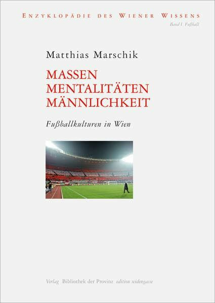 Massen, Mentalitäten, Männlichkeit: Fussballkulturen in Wien (edition seidengasse · Verlag Bibliothek der Provinz)