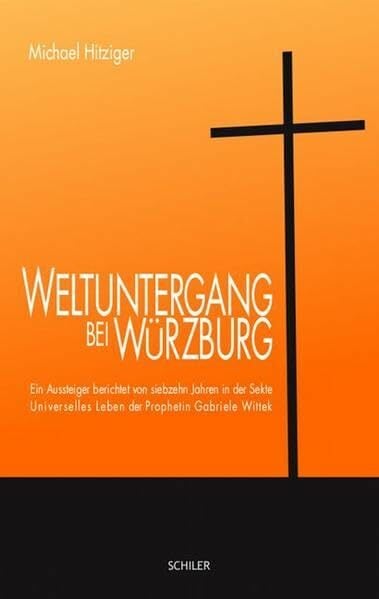 Weltuntergang bei Würzburg: Ein Aussteiger berichtet von siebzehn Jahren in der Sekte - Universelles Leben der Prophetin Gabriele Wittek Weltuntergang bei Würzburg: Ein Aussteiger berichtet von siebzehn Jahren in der Sekte - Universelles Leben der Prophetin Gabriele Wittek