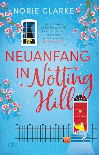 Neuanfang in Notting Hill: Roman | »Eine warme, absolut bezaubernde Liebesgeschichte.« Jenny Colgan