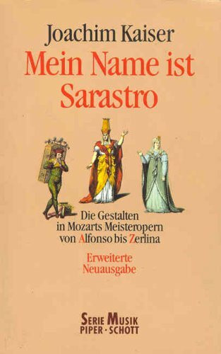 Mein Name ist Sarastro: Die Gestalten in Mozarts Meisteropern von Alfonso bis Zerlina (Piper Taschenbuch)