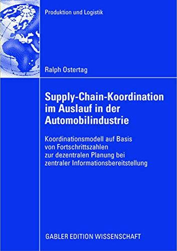 Supply-Chain-Koordination im Auslauf in der Automobilindustrie: Koordinationsmodell auf Basis von Fortschrittszahlen zur dezentralen Planung bei ... (Produktion und Logistik)