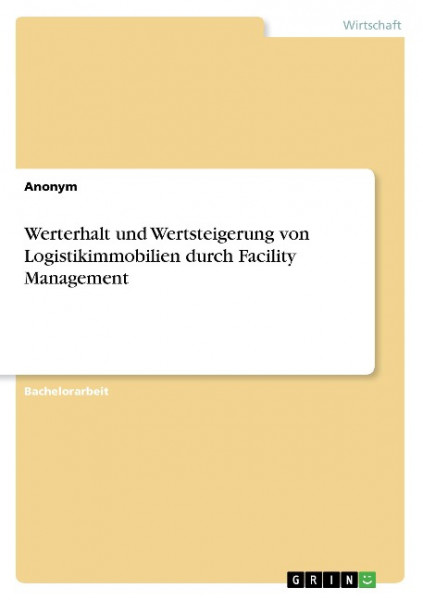 Werterhalt und Wertsteigerung von Logistikimmobilien durch Facility Management