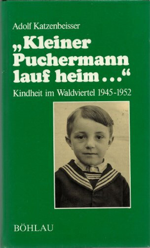 »Kleiner Puchermann lauf heim...«: Kindheit im Waldviertel 1945-1952 (Damit es nicht verlorengeht...)