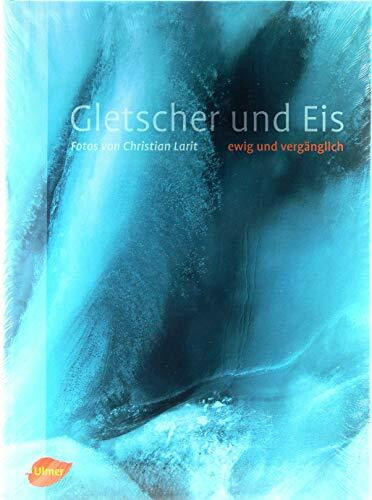 Gletscher und Eis: Ewig und vergänglich