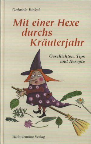 Mit einer Hexe durchs Kräuterjahr. Geschichten, Tips und Rezepte