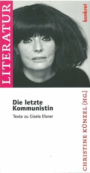 Die letzte Kommunistin: Erinnerungen an die Autorin Gisela Elsner (Konkret Texte)