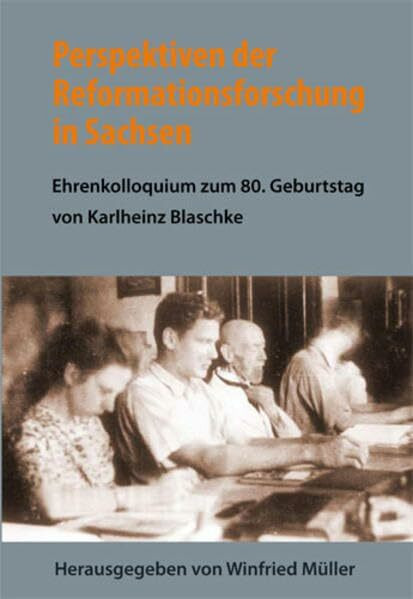 Perspektiven der Reformationsforschung in Sachsen: Ehrenkolloquium zum 80. Geburtstag von Karlheinz Blaschke (Bausteine aus dem Institut für Sächsische Geschichte und Volkskunde)