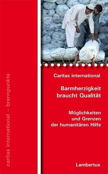 Barmherzigkeit braucht Qualität: Möglichkeiten und Grenzen der humanitären Hilfe (caritas international - brennpunkte)