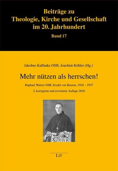 Mehr nützen als herrschen!: Raphael Walzer OSB, Erzabt von Beuron, 1918-1937 (Beiträge zu Theologie, Kirche und Gesellschaft im 20. Jahrhundert) Mehr nützen als herrschen!: Raphael Walzer OSB, Erzabt von Beuron, 1918-1937 (Beiträge zu Theologie, Kirche und Gesellschaft im 20. Jahrhundert)
