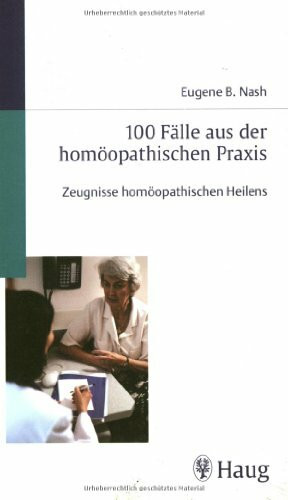 100 Fälle aus der homöopathischen Praxis: Zeugnisse homöopathischen Heilens