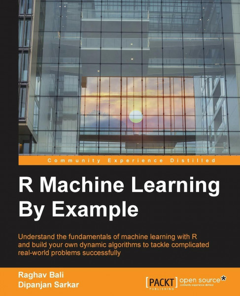 R Machine Learning By Example: Understand the fundamentals of machine learning with R and build your own dynamic algorithms to tackle complicated real-world problems successfully (English Edition)