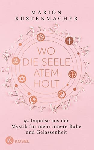 Wo die Seele Atem holt: 52 Impulse aus der Mystik für mehr innere Ruhe und Gelassenheit