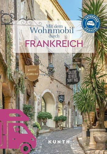 KUNTH Mit dem Wohnmobil durch Frankreich: Unterwegs Zuhause (KUNTH Mit dem Wohnmobil unterwegs)