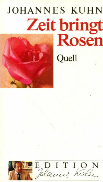 Edition Johannes Kuhn ; Bd. 1 Zeit bringt Rosen