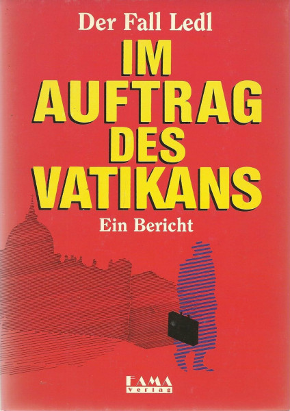 Der Fall Ledl - Im Auftrag des Vatikans. Ein Bericht