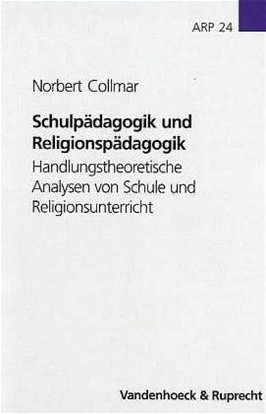 Schulpädagogik und Religionspädagogik: Handlungstheoretische Analysen von Schule und Religionsunterricht (Orbis Biblicus Et Orientalis, 24, Band 24)