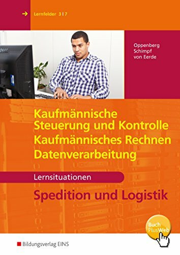 Spedition und Logistik: Kaufmännische Steuerung und Kontrolle, Kaufmännisches Rechnen, Datenverarbeitung Lernsituationen (Spedition und Logistik: Informationshandbücher und Lernsituationen)