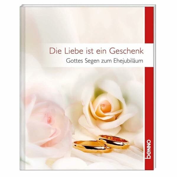 Die Liebe ist ein Geschenk: Gottes Segen zum Ehejubiläum