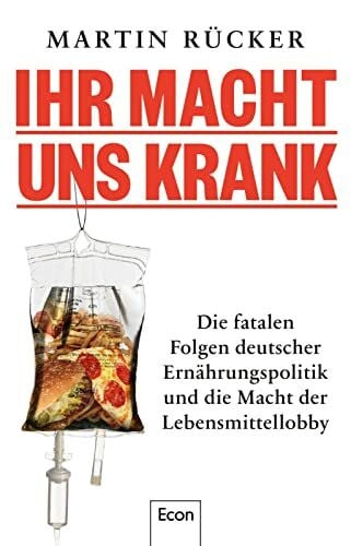 Ihr macht uns krank: Die fatalen Folgen deutscher Ernährungspolitik und die Macht der Lebensmittellobby | Staatsversagen bei Zucker-Regulierung, Lebensmittel-Kontrolle, Tierschutz