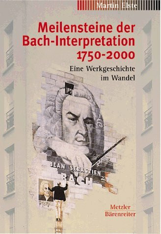 Meilensteine der Bach-Interpretation 1750-2000. Eine Werkgeschichte im Wandel. Mit CD