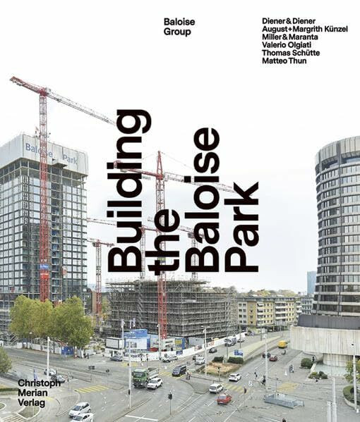 Building the Baloise Park: Diener & Diener - August + Margrith Künzel - Miller & Maranta - Valerio Olgiati - Thomas Schütte - Matteo Thun