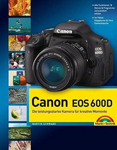 Canon EOS 600D: mit 12-seitiger Klappkarte: Die leistungsstarke Kamera für kreative Momente. Alle Funktionen & Menüs & Programme verständlich erklärt. ... für Ihre Kameratasche (Kamerahandbücher)