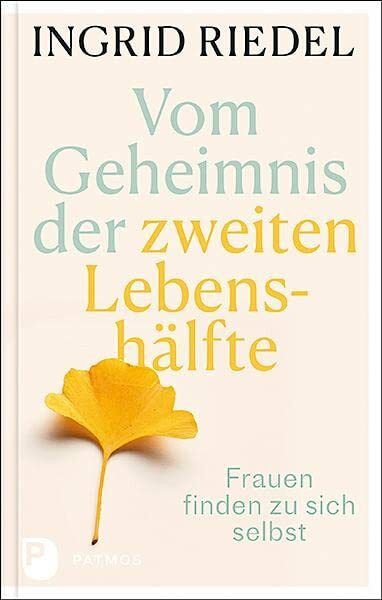 Vom Geheimnis der zweiten Lebenshälfte: Frauen finden zu sich selbst