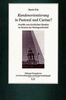 Kundenorientierung in Pastoral und Caritas?. Anstöße zum kirchlichen Handeln im Kontext der Marktgesellschaft