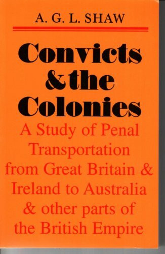 CONVICTS and THE COLONIES A Study of Penal Transportation from Great Britain and Ireland to Australia and Other Parts of the British Empire