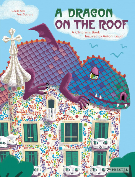 A Dragon on the Roof: A Children’s Book Inspired by Antoní Gaudí (Children's Books Inspired by Famous Artworks)