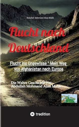 Flucht nach Deutschland: Flucht ins Ungewisse “ Mein Weg von Afghanistan nach Europa,,