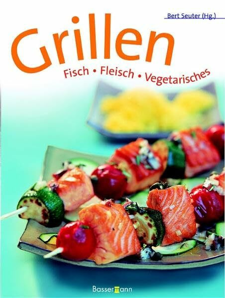 Grillen: Fisch - Fleisch - Vegetarisches