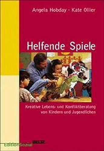 Helfende Spiele: Kreative Lebens- und Konfliktberatung von Kindern und Jugendlichen