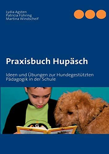 Praxisbuch Hupäsch: Ideen und Übungen zur Hundegestützten Pädagogik in der Schule