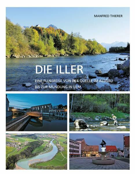 Die Iller: Eine Flussreise von der Quelle im Allgäu bis zur Mündung in Ulm