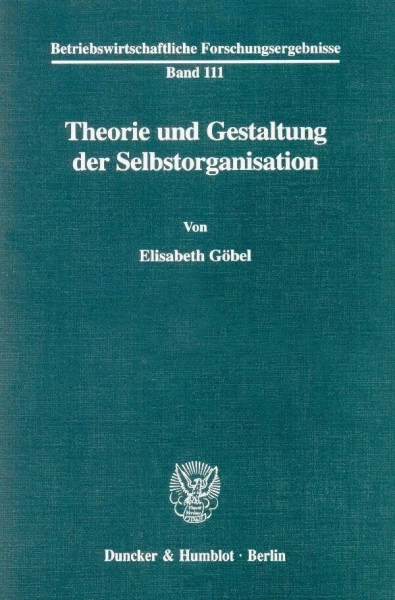 Theorie und Gestaltung der Selbstorganisation. Mit Tab., Abb. (Betriebswirtschaftliche Forschungsergebnisse; BFO 111): Habilitationsschrift