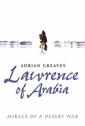 Lawrence of Arabia: Mirage of a Desert War Lawrence of Arabia: Mirage of a Desert War
