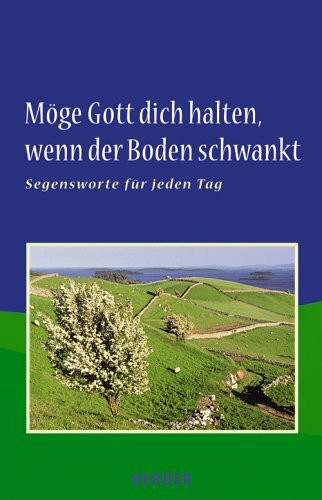 Möge Gott dich halten, wenn der Boden schwankt: Segensworte für jeden Tag