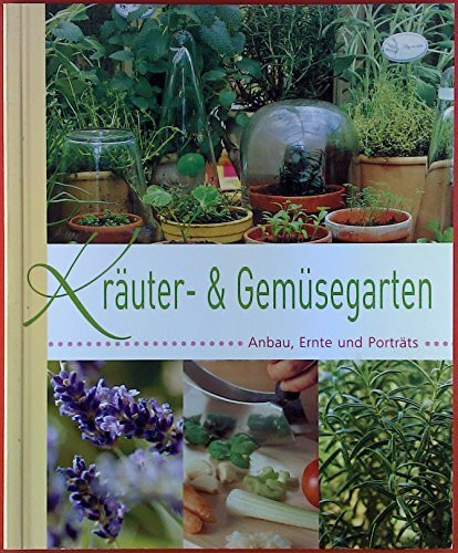 Kräuter- & Gemüsegarten. Anbau, Ernte und Porträts.