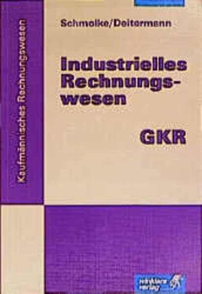 Industrielles Rechnungswesen - GKR. Finanzbuchhaltung - Analyse und Kritik des Jahresabschlusses - Kosten- und Leistungsrechnung: Industrielles Rechnungswesen GKR, Lehrbuch