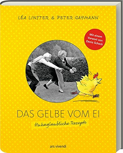 Das Gelbe vom Ei: Huhnglaubliche Rezepte von Sterneköchin Léa Linster und Zeichnungen von Cartoonist Peter Gaymann