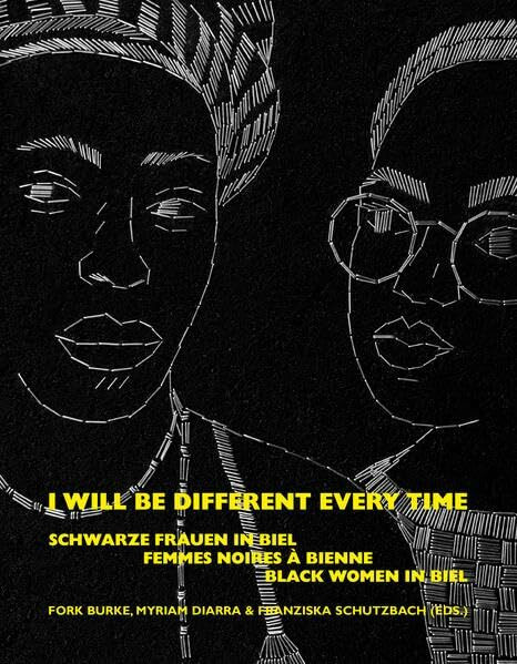 I will be different every time: Schwarze Frauen in Biel / Femmes noires à Bienne / Black women in Bienne