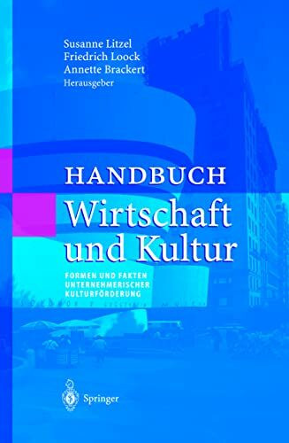 Handbuch Wirtschaft und Kultur: Formen und Fakten unternehmerischer Kulturförderung (Unternehmen und Gesellschaft)