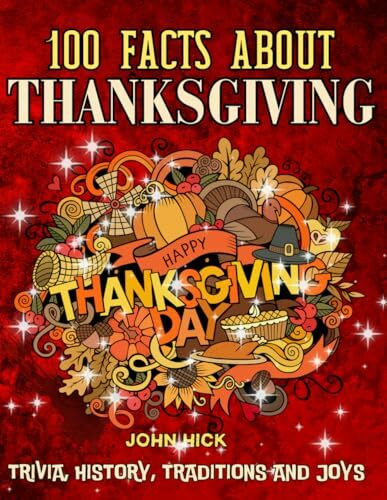 100 facts about Thanksgiving: Interesting Facts about Pilgrims, Turkey, Traditions, Culture, Gratitude, History, Stories, Trivia, Feast for kids, adults, seniors