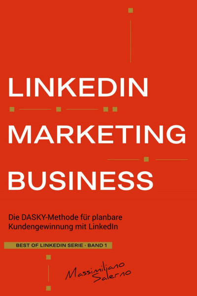 LinkedIn Marketing Business: Wie Sie mit der „DASKY Methode“ Ihre Content Marketing & Social Selling Strategie erstellen und Neukunden gewinnen (BEST OF LINKEDIN 2026, Band 1)