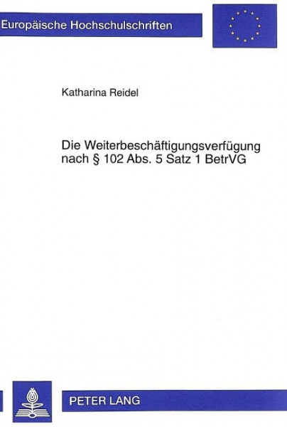 Die Weiterbeschäftigungsverfügung nach § 102 Abs. 5 Satz 1 BetrVG