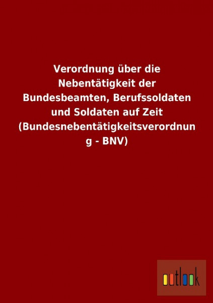 Verordnung über die Nebentätigkeit der Bundesbeamten, Berufssoldaten und Soldaten auf Zeit (Bundesnebentätigkeitsverordnung - BNV)
