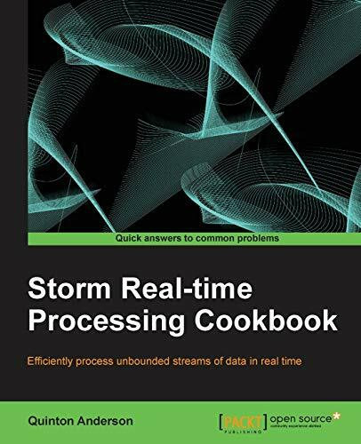 Storm Real-Time Processing Cookbook: Efficiently Process Unbounded Streams of Data in Real Time