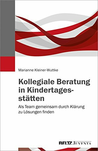 Kollegiale Beratung in Kindertagesstätten: Als Team gemeinsam durch Klärung zu Lösungen finden